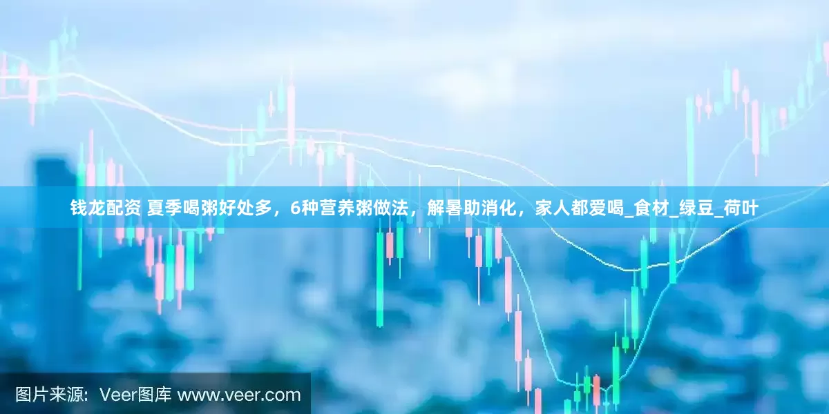 钱龙配资 夏季喝粥好处多，6种营养粥做法，解暑助消化，家人都爱喝_食材_绿豆_荷叶