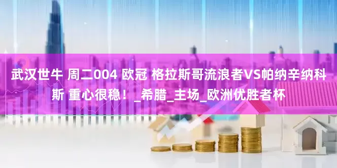 武汉世牛 周二004 欧冠 格拉斯哥流浪者VS帕纳辛纳科斯 重心很稳！_希腊_主场_欧洲优胜者杯
