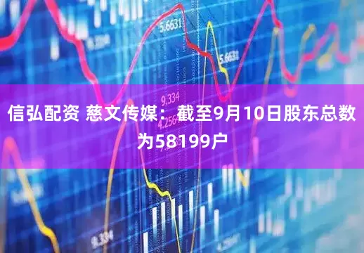信弘配资 慈文传媒：截至9月10日股东总数为58199户