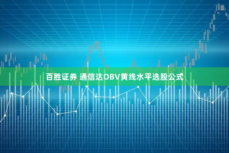 百胜证券 通信达OBV黄线水平选股公式