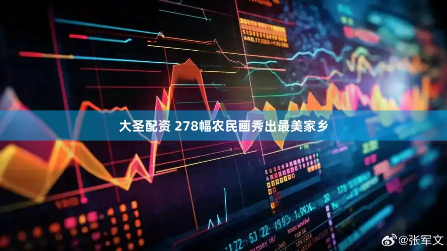 大圣配资 278幅农民画秀出最美家乡
