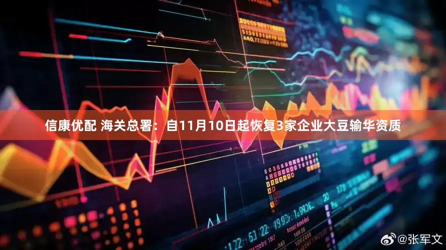 信康优配 海关总署：自11月10日起恢复3家企业大豆输华资质