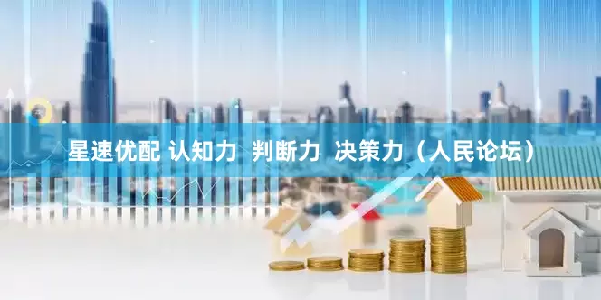 星速优配 认知力  判断力  决策力（人民论坛）